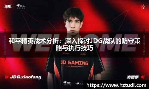 和平精英战术分析：深入探讨JDG战队的防守策略与执行技巧