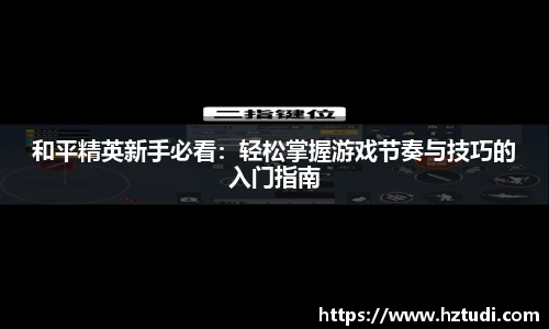 和平精英新手必看：轻松掌握游戏节奏与技巧的入门指南